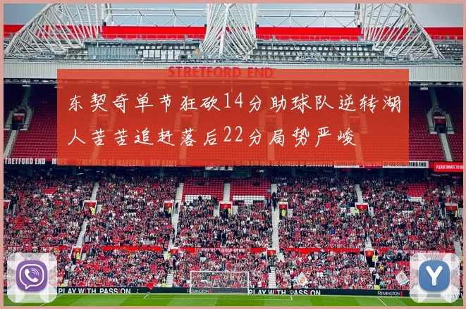 东契奇单节狂砍14分助球队逆转湖人苦苦追赶落后22分局势严峻