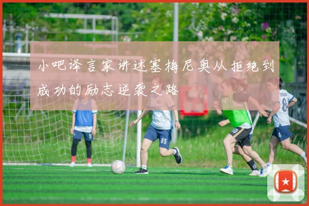 小吧译言家讲述塞梅尼奥从拒绝到成功的励志逆袭之路